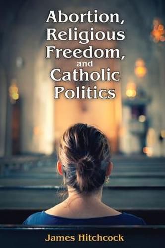 Cover image for Abortion, Religious Freedom, and Catholic Politics