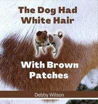 Cover image for The Dog Had White Hair With Brown Patches