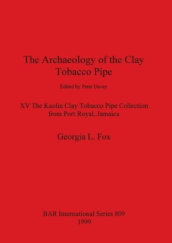 The Archaeology of the Clay Tobacco Pipe edited by Peter Davey. XV The Kaolin Clay Tobacco Pipe Collection from Port Royal Jamaica: The Kaolin Clay Tobacco Pipe Collection from Port Royal, Jamaica