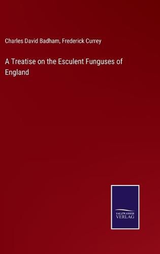 A Treatise on the Esculent Funguses of England