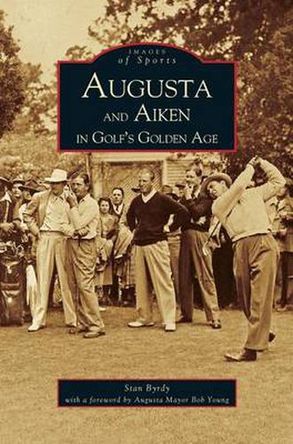 Cover image for Augusta and Aiken in Golf's Golden Age