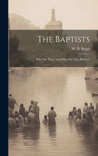 Cover image for The Baptists; Who Are They? and What Do They Believe?