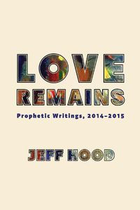 Cover image for Love Remains: Prophetic Writings, 2014-2015