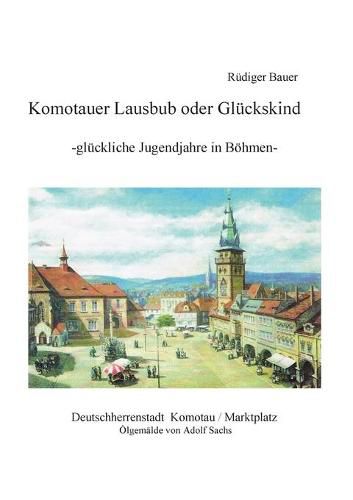 Cover image for Komotauer Lausbub oder Gluckskind: Gluckliche Jugendjahre in Boehmen