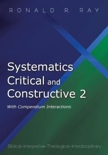 Cover image for Systematics Critical and Constructive 2: With Compendium Interactions: Biblical-Interpretive-Theological-Interdisciplinary