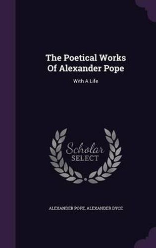 The Poetical Works of Alexander Pope: With a Life