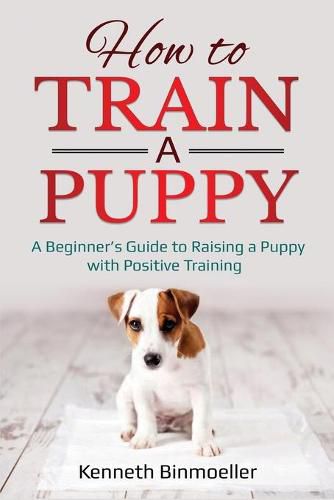 Cover image for How to Train a Puppy: A Beginner's Guide to Raising a Puppy with Positive Training