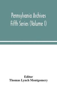 Cover image for Pennsylvania archives Fifth Series (Volume I)