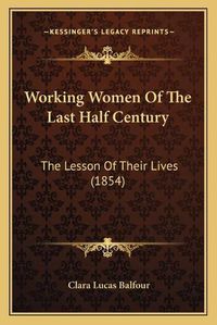 Cover image for Working Women of the Last Half Century: The Lesson of Their Lives (1854)