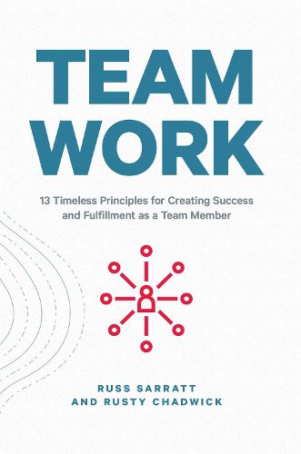 Cover image for Team Work: 13 Timeless Principles for Creating Success and Fulfillment as a Team Member