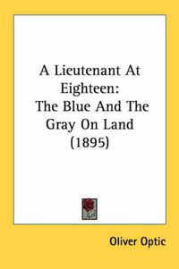 Cover image for A Lieutenant at Eighteen: The Blue and the Gray on Land (1895)