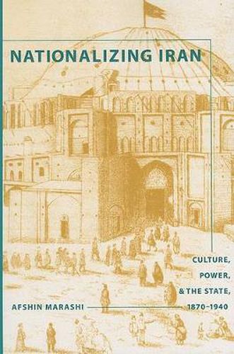 Cover image for Nationalizing Iran: Culture, Power, and the State, 1870-1940