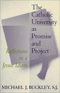 Cover image for The Catholic University as Promise and Project: Reflections in a Jesuit Idiom