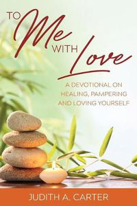 Cover image for To Me with Love: A Devotional on Healing, Pampering and Loving Yourself