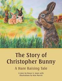 Cover image for The Story of Christopher Bunny: A Hare Raising Tale