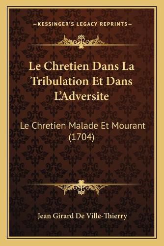 Cover image for Le Chretien Dans La Tribulation Et Dans La Acentsacentsa A-Acentsa Acentsadversite: Le Chretien Malade Et Mourant (1704)