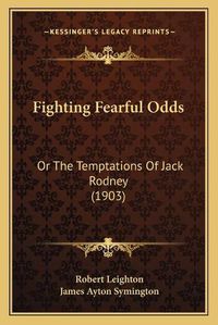 Cover image for Fighting Fearful Odds: Or the Temptations of Jack Rodney (1903)