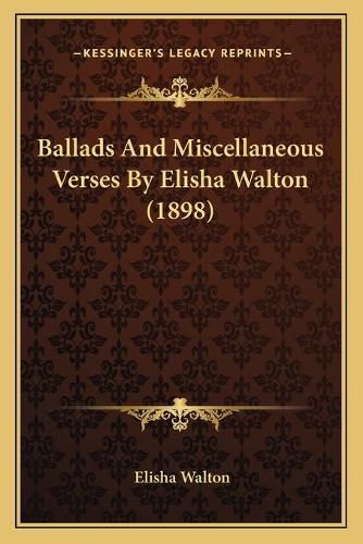 Cover image for Ballads and Miscellaneous Verses by Elisha Walton (1898)