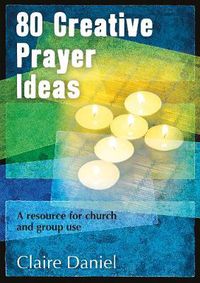 Cover image for 80 Creative Prayer Ideas: A resource for church and group use