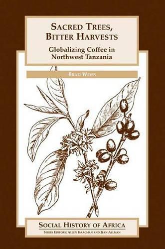 Cover image for Sacred Trees, Bitter Harvests: Globalizing Coffee in Colonial Northwest Tanzania