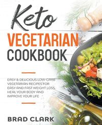 Cover image for Keto Vegetarian Cookbook: Easy & Delicious Low-Carb Vegetarian Recipes for Easy and Fast Weight Loss, Heal your Body and Improve your Life