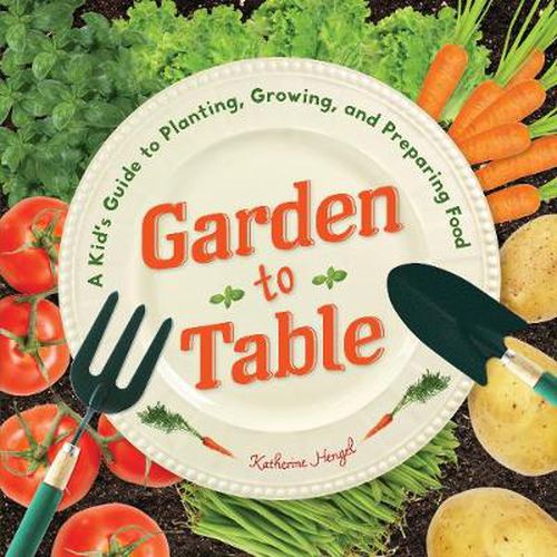 Cover image for Garden to Table: A Kid's Guide to Planting, Growing, and Preparing Food