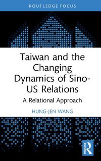 Cover image for Taiwan and the Changing Dynamics of Sino-US Relations: A Relational Approach