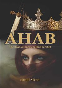 Cover image for Ahab: The Real Authority Behind Jezebel