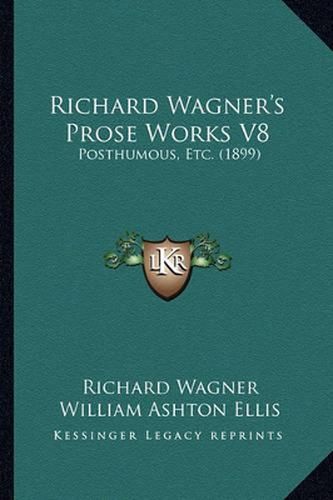 Richard Wagner's Prose Works V8: Posthumous, Etc. (1899)