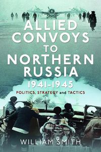 Cover image for Allied Convoys to Northern Russia, 1941-1945