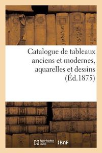 Cover image for Catalogue de Tableaux Anciens Et Modernes, Aquarelles Et Dessins