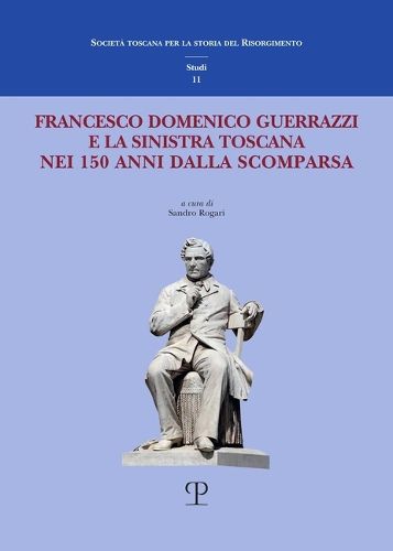 Cover image for Francesco Domenico Guerrazzi E La Sinistra Toscana Nei 150 Anni Dalla Scomparsa