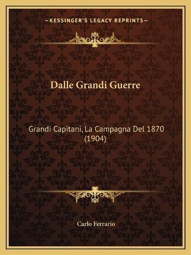 Cover image for Dalle Grandi Guerre: Grandi Capitani, La Campagna del 1870 (1904)