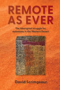 Cover image for Remote as Ever: The Aboriginal Struggle for Autonomy in Australia's Western Desert