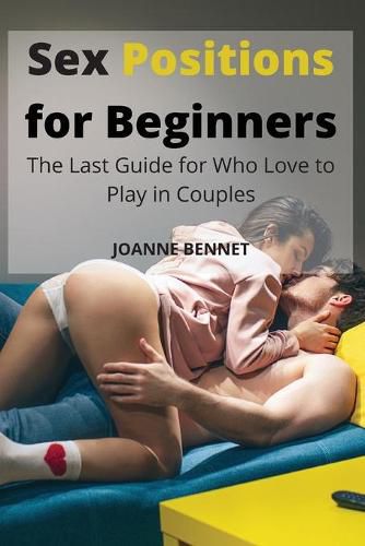 Cover image for Sex Positions for Beginners: The Last Guide for Who Love to Play in Couples