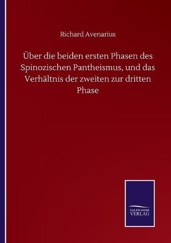 UEber die beiden ersten Phasen des Spinozischen Pantheismus, und das Verhaltnis der zweiten zur dritten Phase