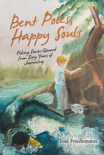 Cover image for Bent Poles, Happy Souls: Fishing Stories Gleaned from Sixty Years of Journaling