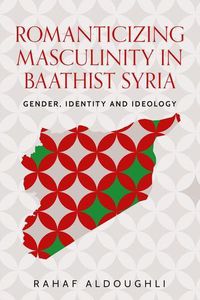 Cover image for Romanticizing Masculinity in Baathist Syria