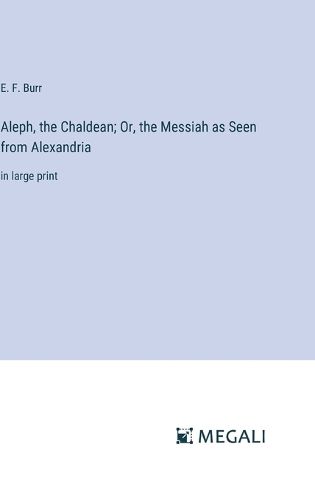 Cover image for Aleph, the Chaldean; Or, the Messiah as Seen from Alexandria