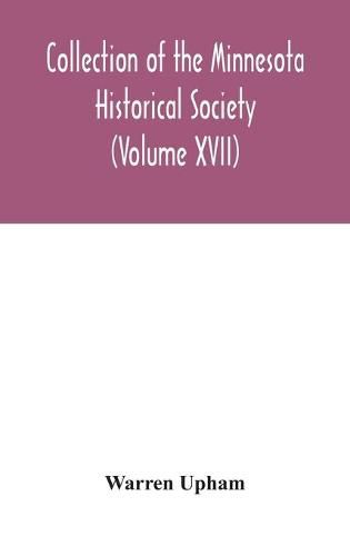 Collection of the Minnesota Historical Society (Volume XVII); Minnesota Geographic Names Their origin and Historic Significance