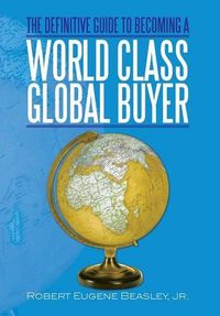 Cover image for The Definitive Guide to Becoming a World Class Global Buyer