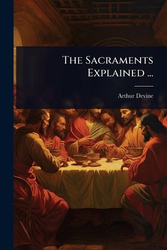 Cover image for The Sacraments Explained ...