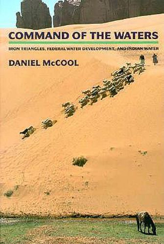 Cover image for Command of the Waters: Iron Triangles, Federal Water Development, and Indian Water