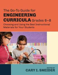 Cover image for The Go-To Guide for Engineering Curricula, Grades 6-8: Choosing and Using the Best Instructional Materials for Your Students