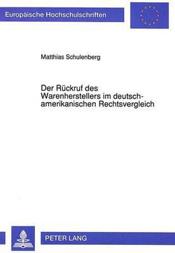 Der Rueckruf Des Warenherstellers Im Deutsch-Amerikanischen Rechtsvergleich: Zugleich Eine Untersuchung Ueber Die Notwendigkeit Einer Gesetzlichen Rueckrufregelung in Deutschland