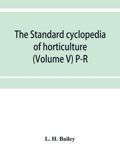 Cover image for The standard cyclopedia of horticulture; a discussion, for the amateur, and the professional and commercial grower, of the kinds, characteristics and methods of cultivation of the species of plants grown in the regions of the United States and Canada for ornam