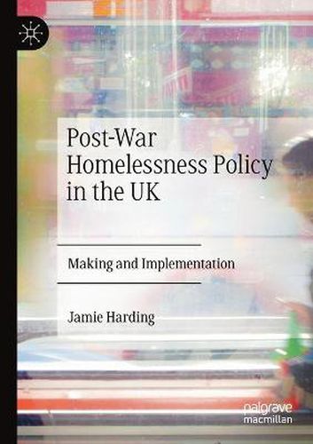 Cover image for Post-War Homelessness Policy in the UK: Making and Implementation