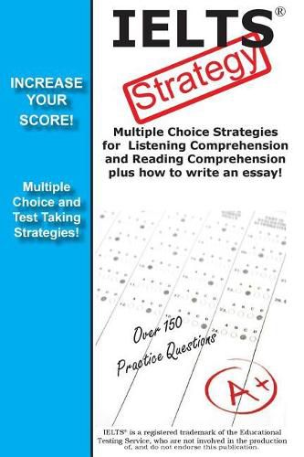 Cover image for IELTS Strategy! Multiple Choice Strategies for Listening Comprehension and Reading Comprehension plus how to write an essay!