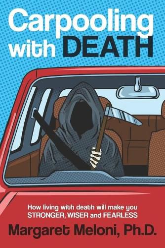 Cover image for Carpooling with Death: How Living with Death Will Make You Stronger, Wiser and Fearless