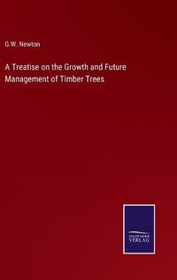 Cover image for A Treatise on the Growth and Future Management of Timber Trees